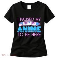 I Pause My Anime To Be Here Anime Fan Women's T-Shirt thumb 0