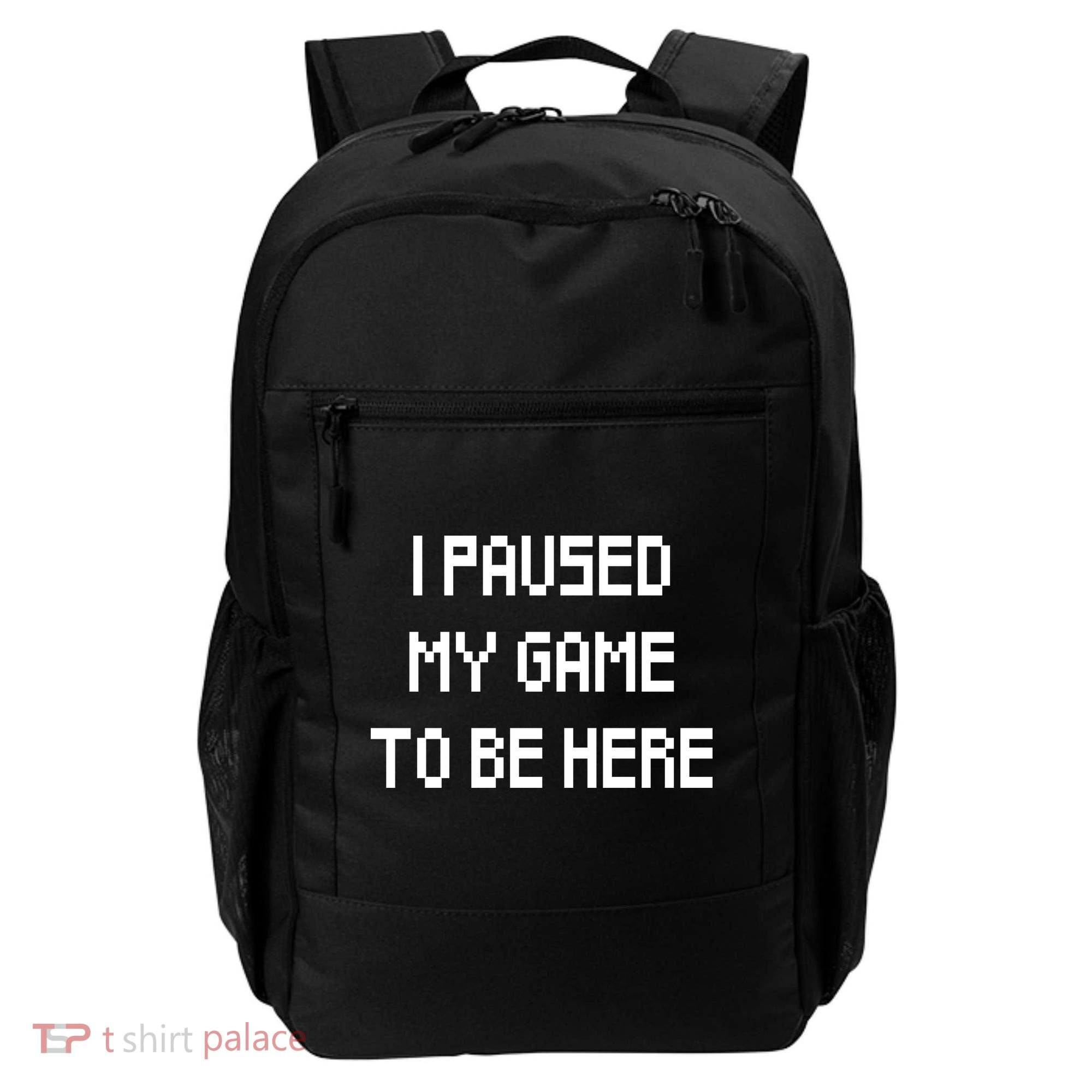 I Paused My Game To Be Here Backpack