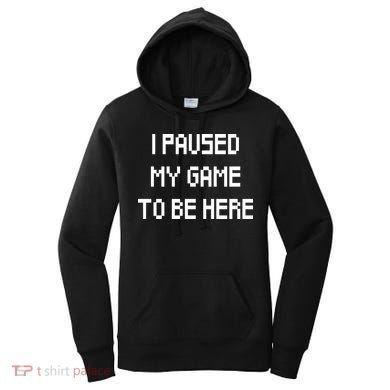 I Paused My Game To Be Here Women's Hoodie