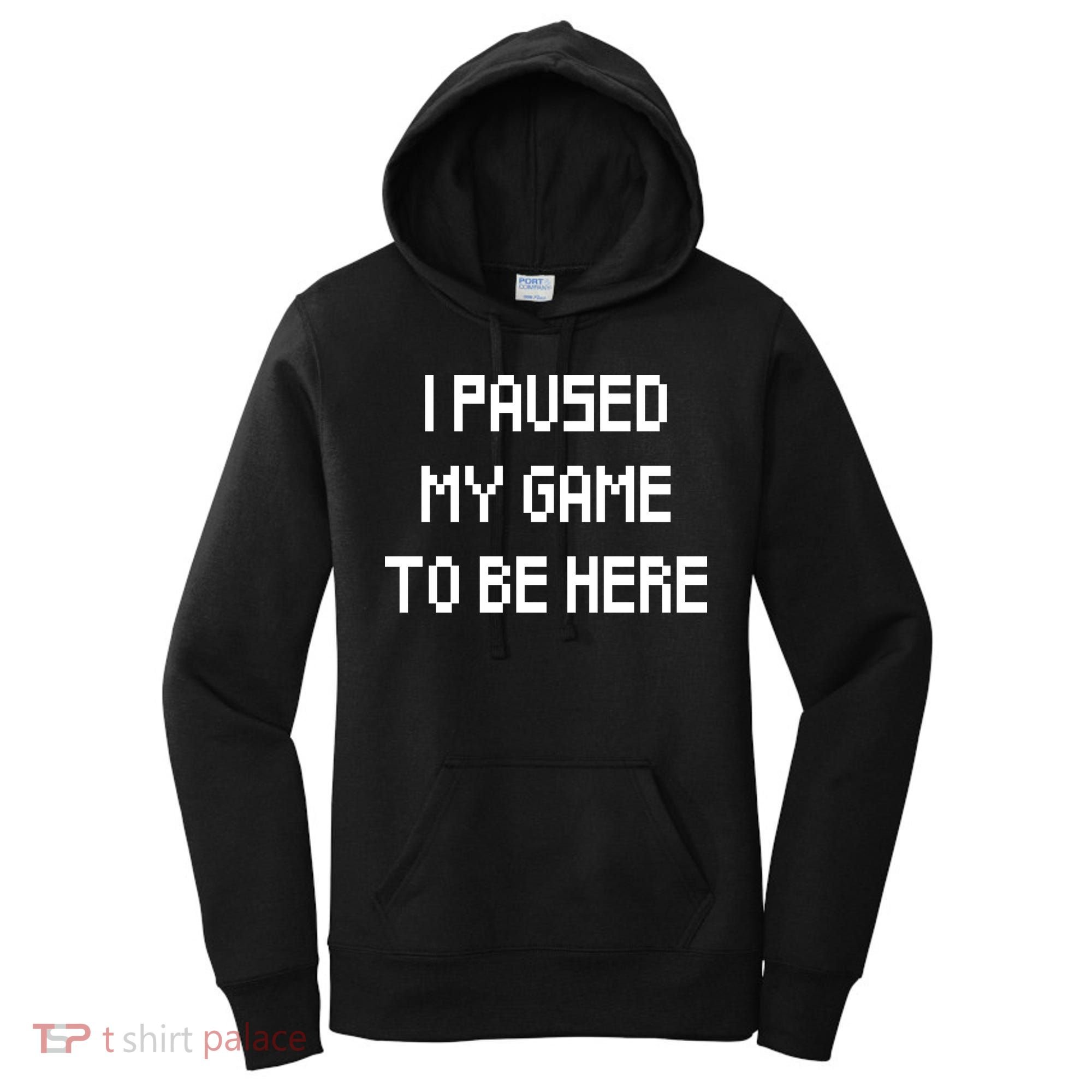 I Paused My Game To Be Here Women's Hoodie