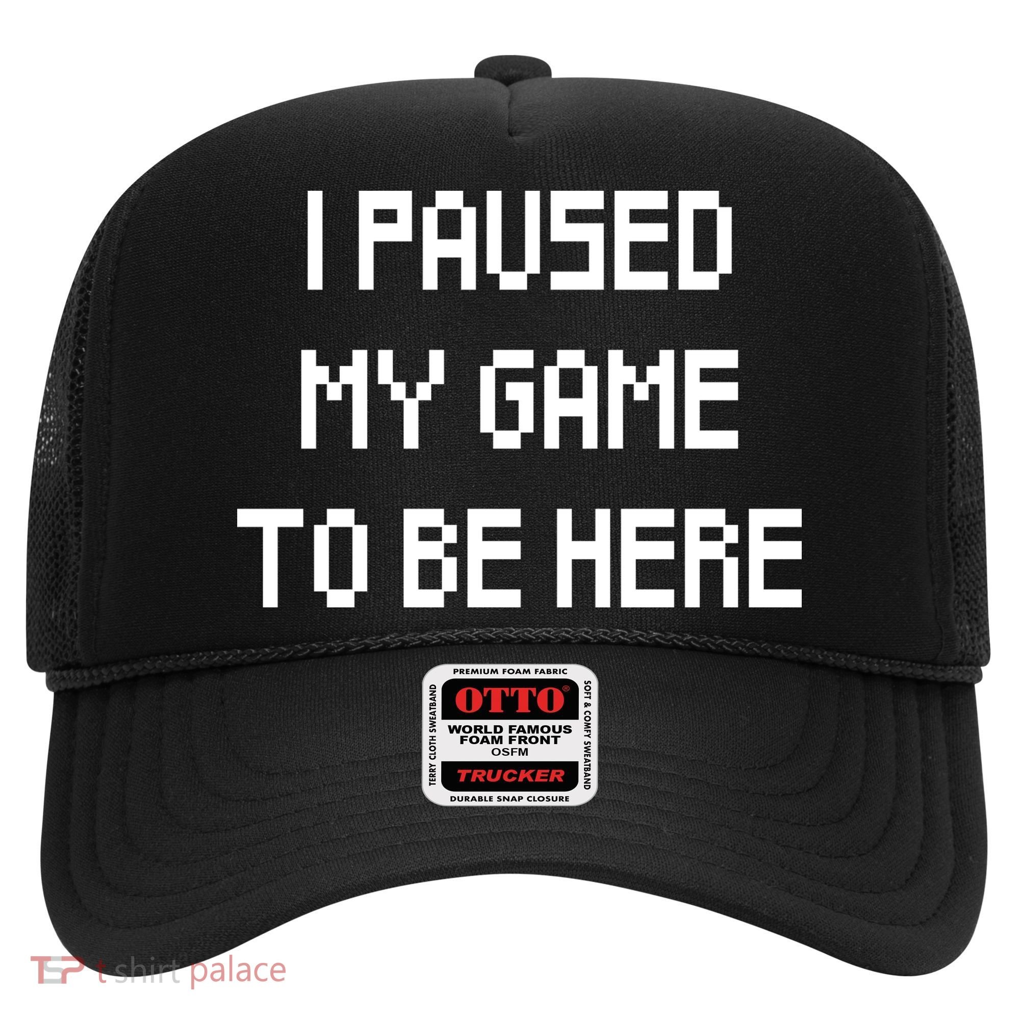I Paused My Game To Be Here Hat