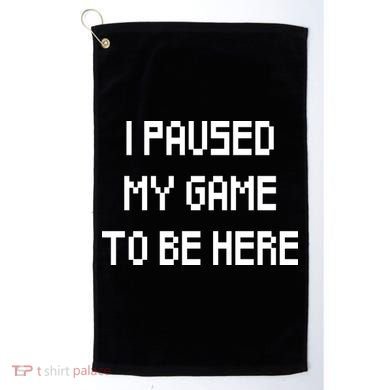 I Paused My Game To Be Here Golf Towel