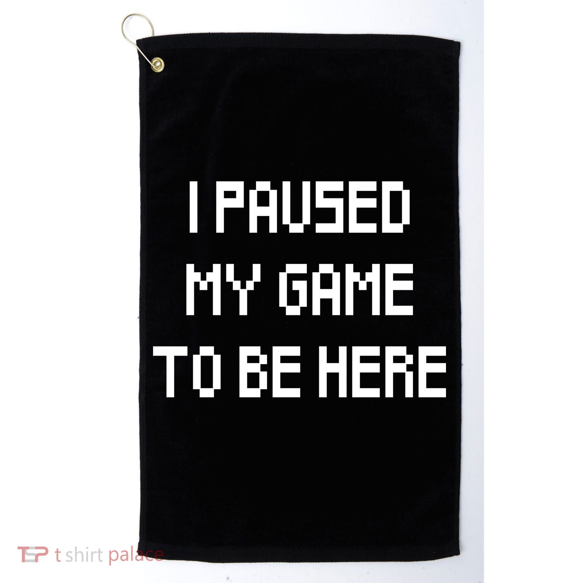 I Paused My Game To Be Here Golf Towel