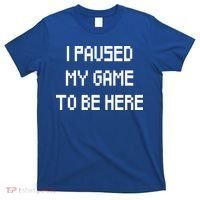 I Paused My Game To Be Here T-Shirt thumb 0