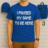 I Paused My Game To Be Here T-Shirt thumb 6