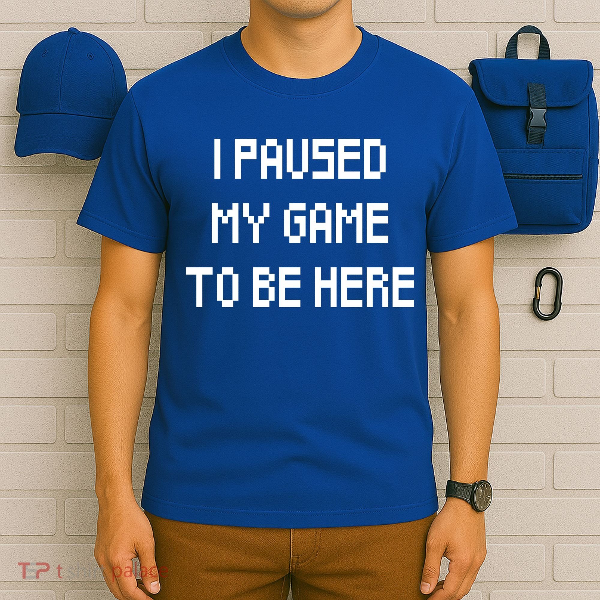 I Paused My Game To Be Here T-Shirt