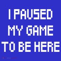 I Paused My Game To Be Here T-Shirt thumb 7