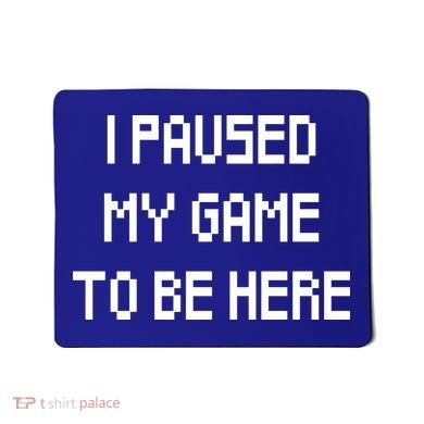 I Paused My Game To Be Here Mousepad