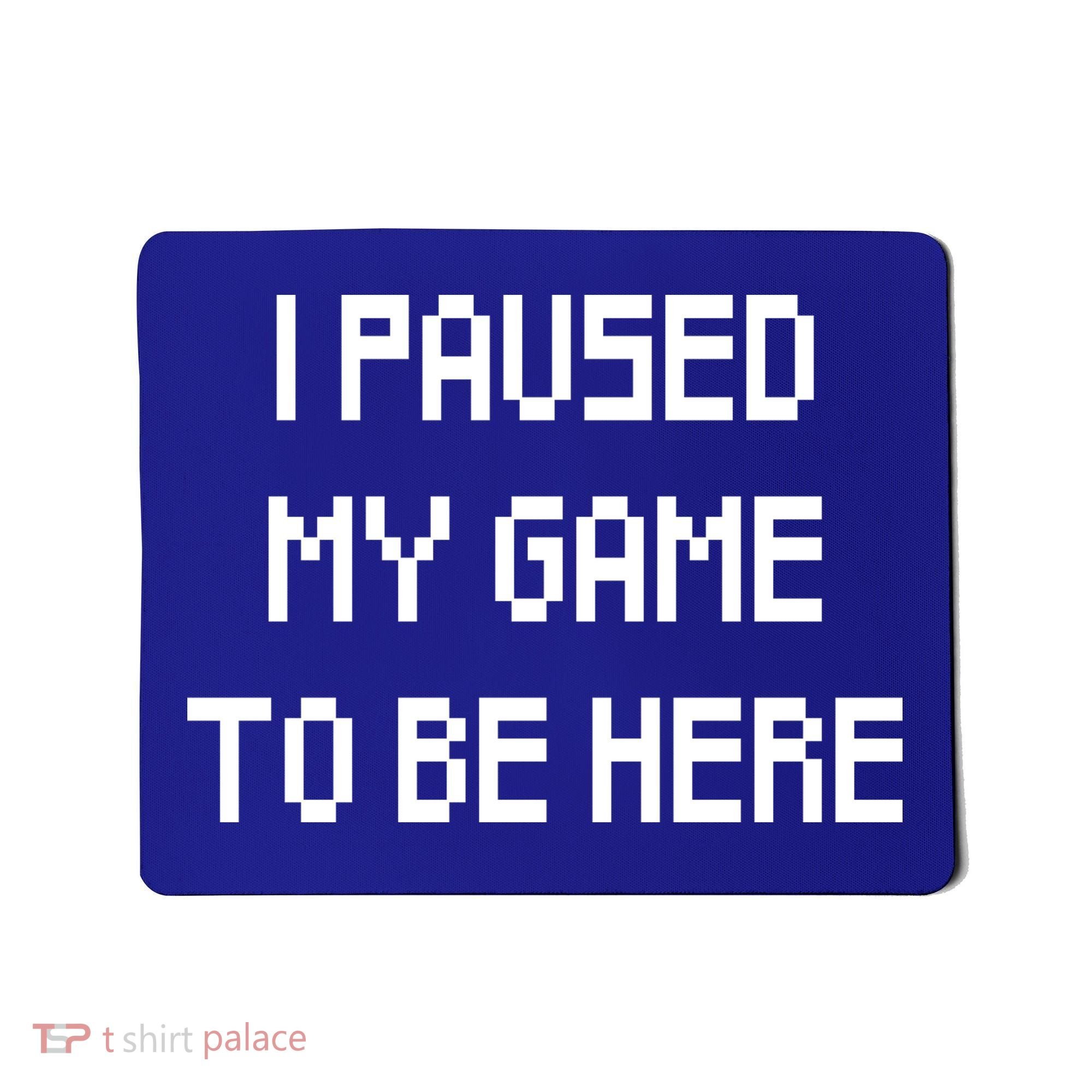 I Paused My Game To Be Here Mousepad