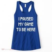 I Paused My Game To Be Here Women's Tank Top thumb 0