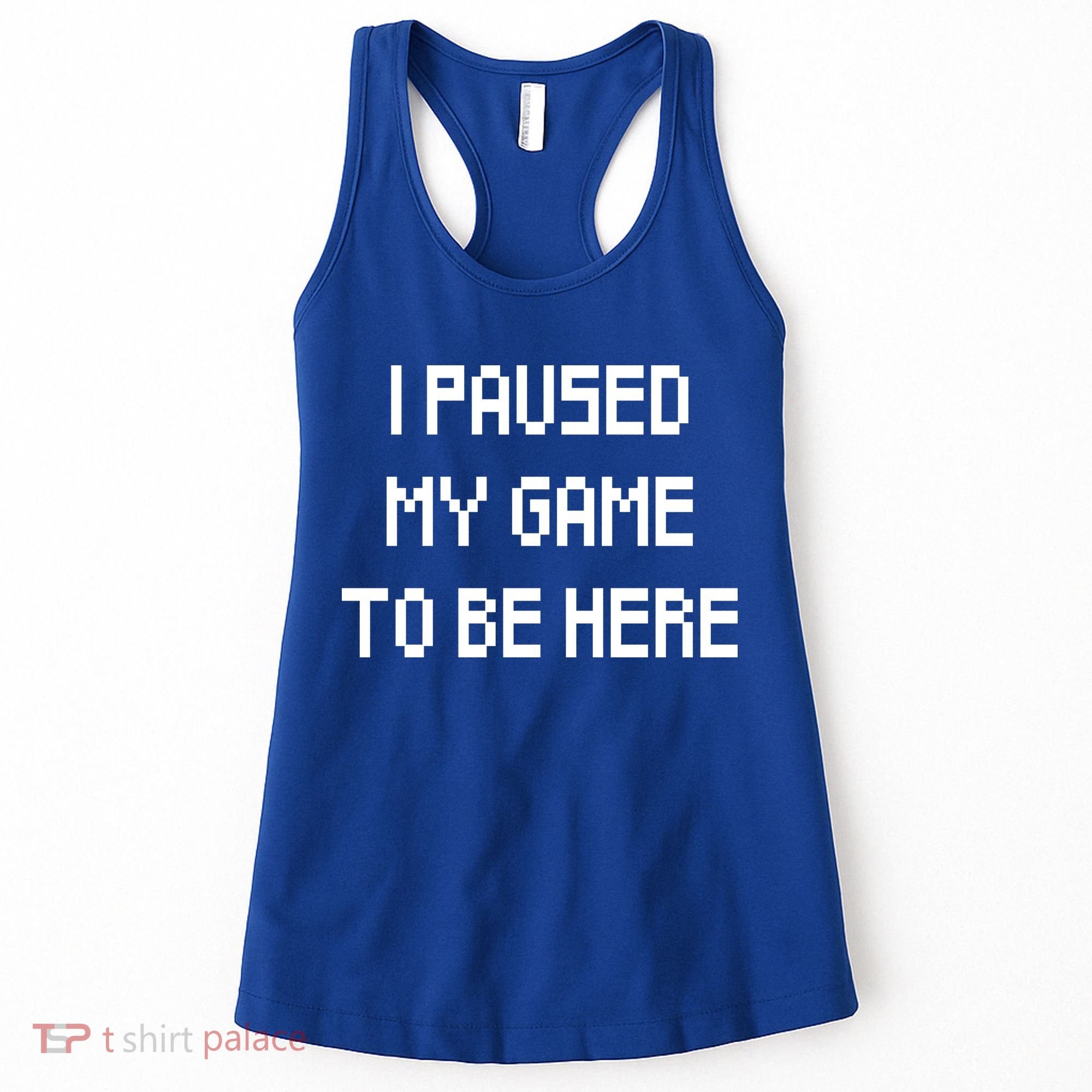I Paused My Game To Be Here Women's Tank Top