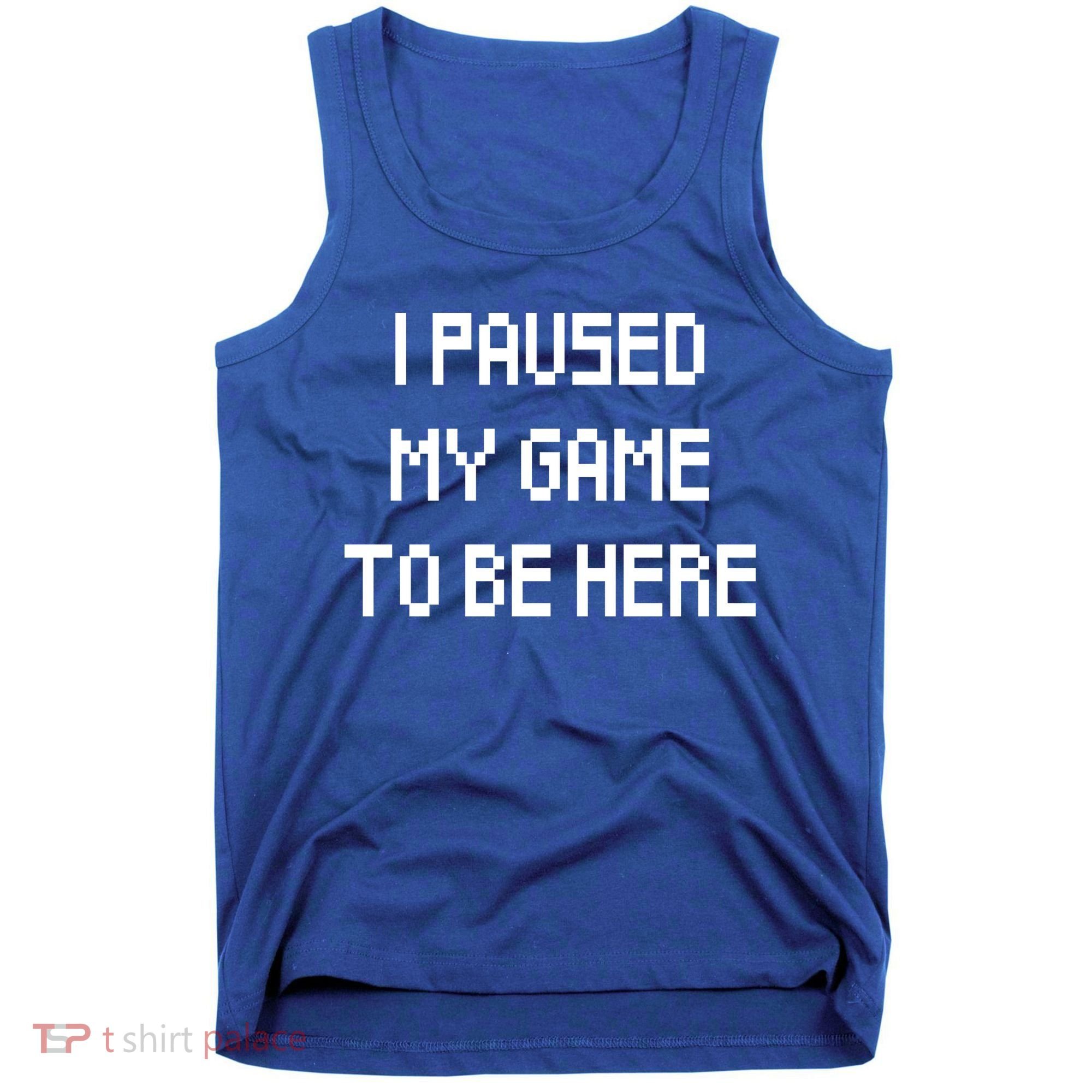 I Paused My Game To Be Here Tank Top