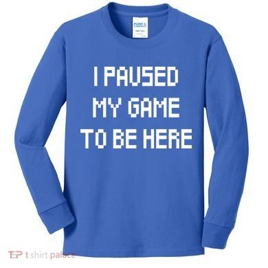 I Paused My Game To Be Here Kids Long Sleeve Shirt