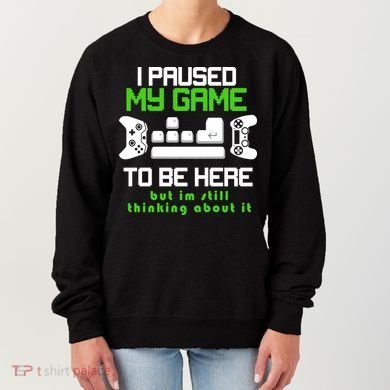 I Paused My Game To Be Here But I'm Still Thinking About It Women's Sweatshirt