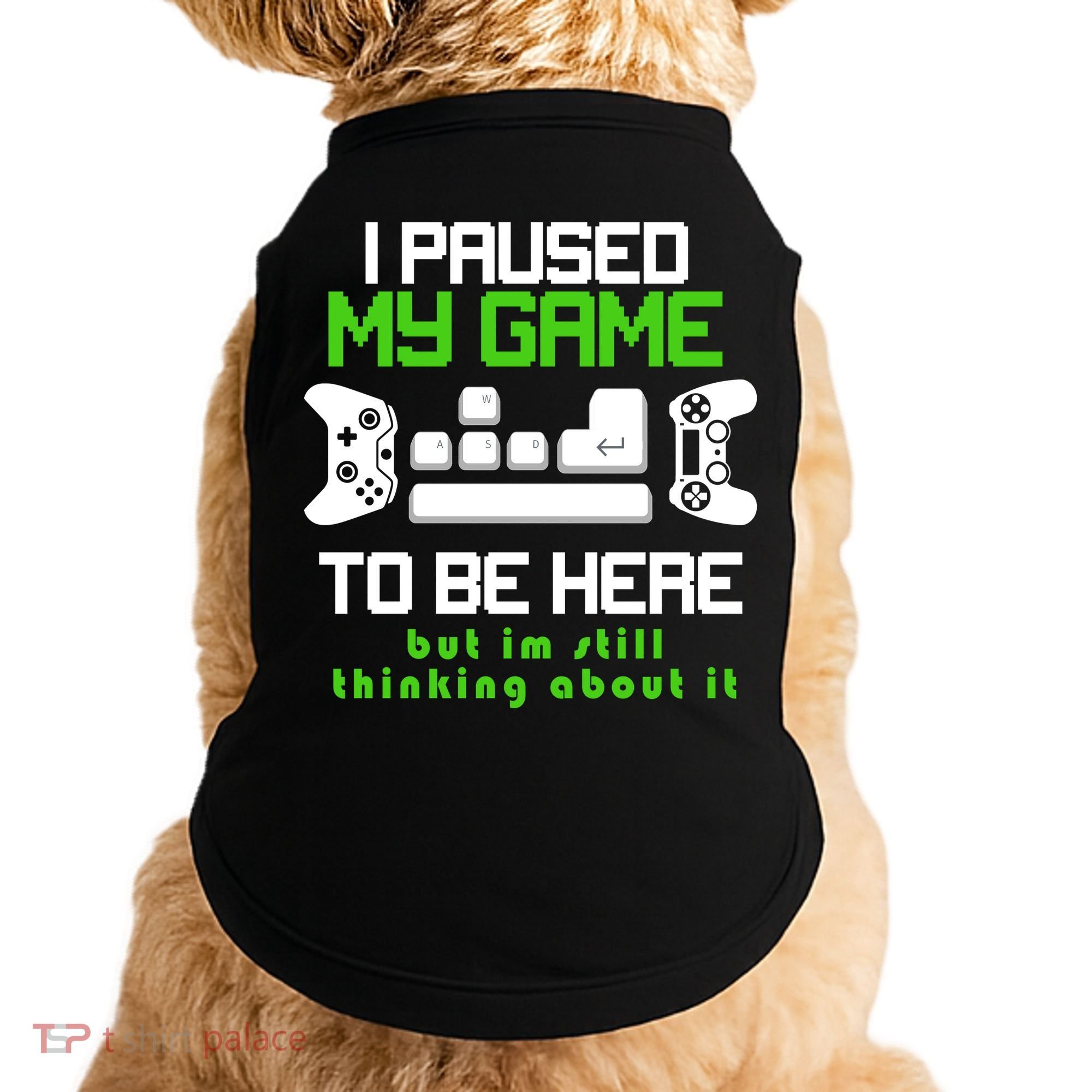 I Paused My Game To Be Here But I'm Still Thinking About It Doggie Tank