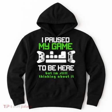 I Paused My Game To Be Here But I'm Still Thinking About It Hoodie