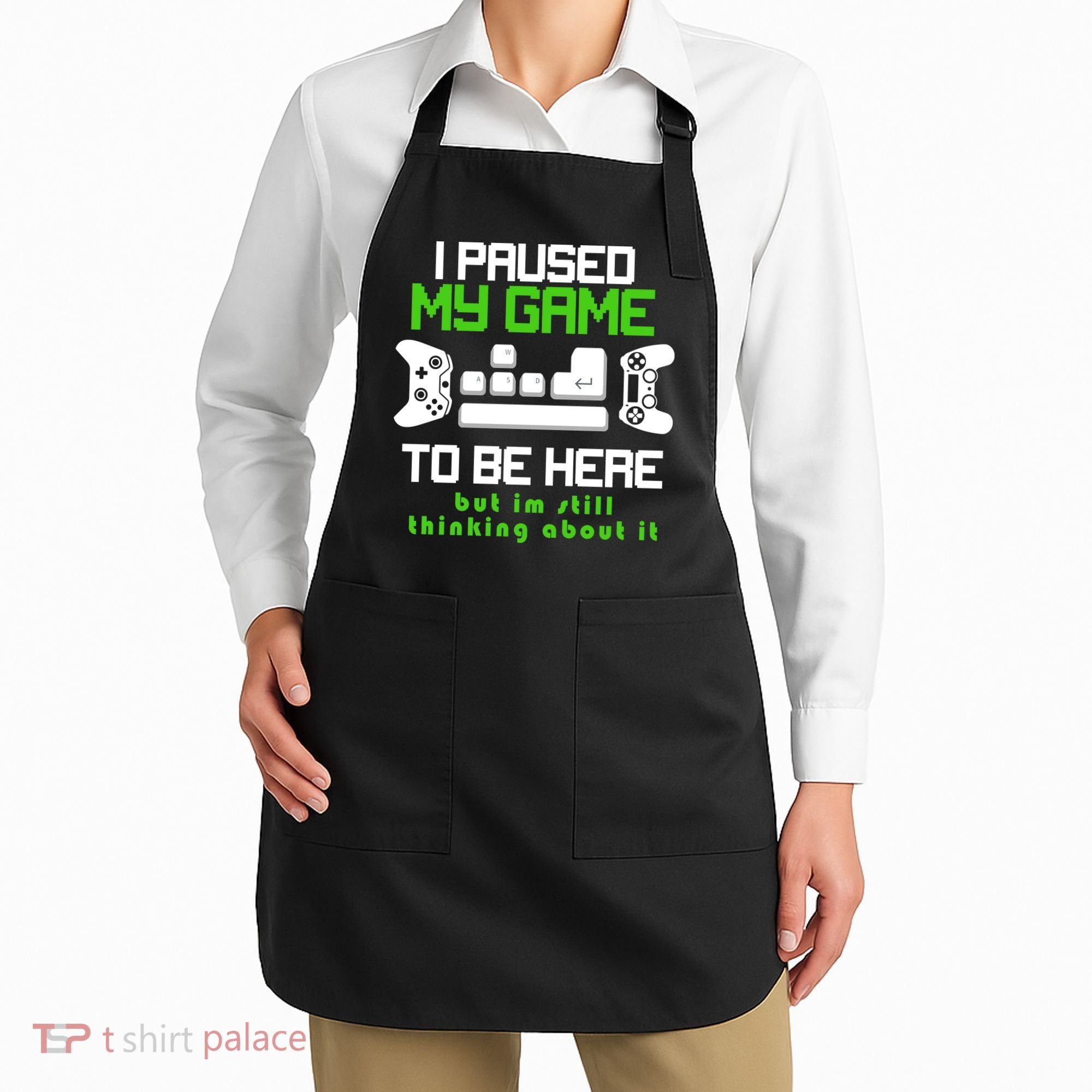 I Paused My Game To Be Here But I'm Still Thinking About It Apron