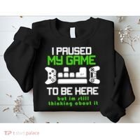 I Paused My Game To Be Here But I'm Still Thinking About It Sweatshirt thumb 2