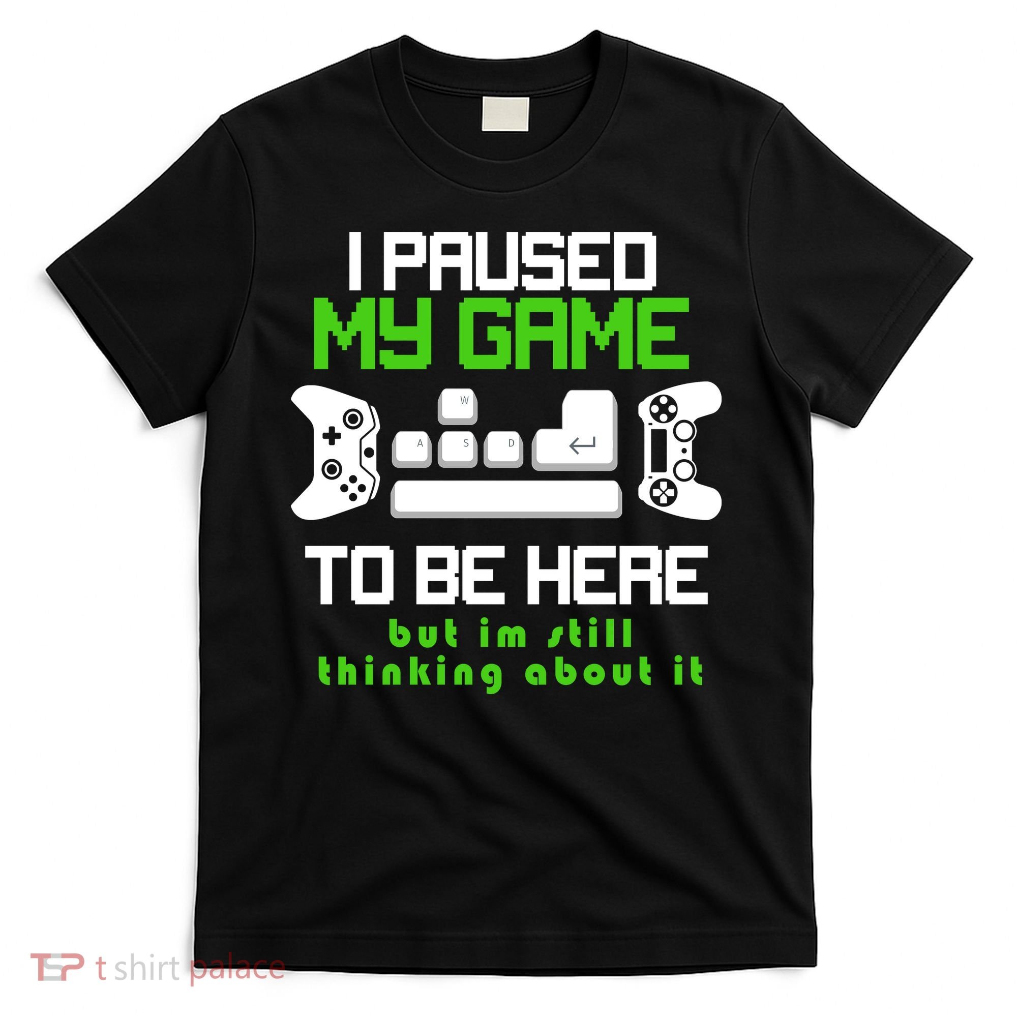 I Paused My Game To Be Here But I'm Still Thinking About It T-Shirt