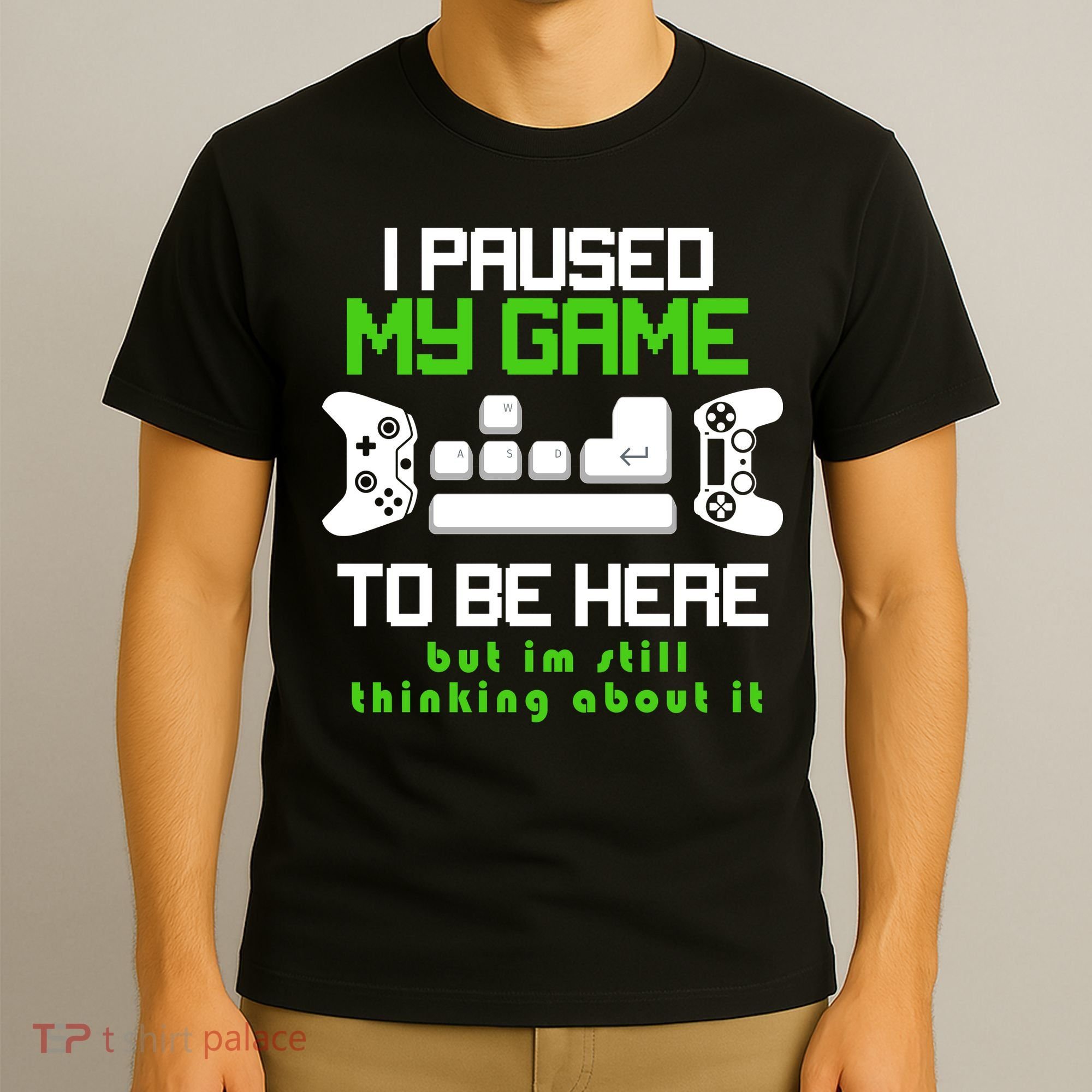I Paused My Game To Be Here But I'm Still Thinking About It T-Shirt