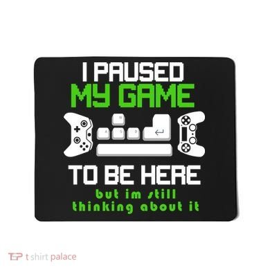 I Paused My Game To Be Here But I'm Still Thinking About It Mousepad