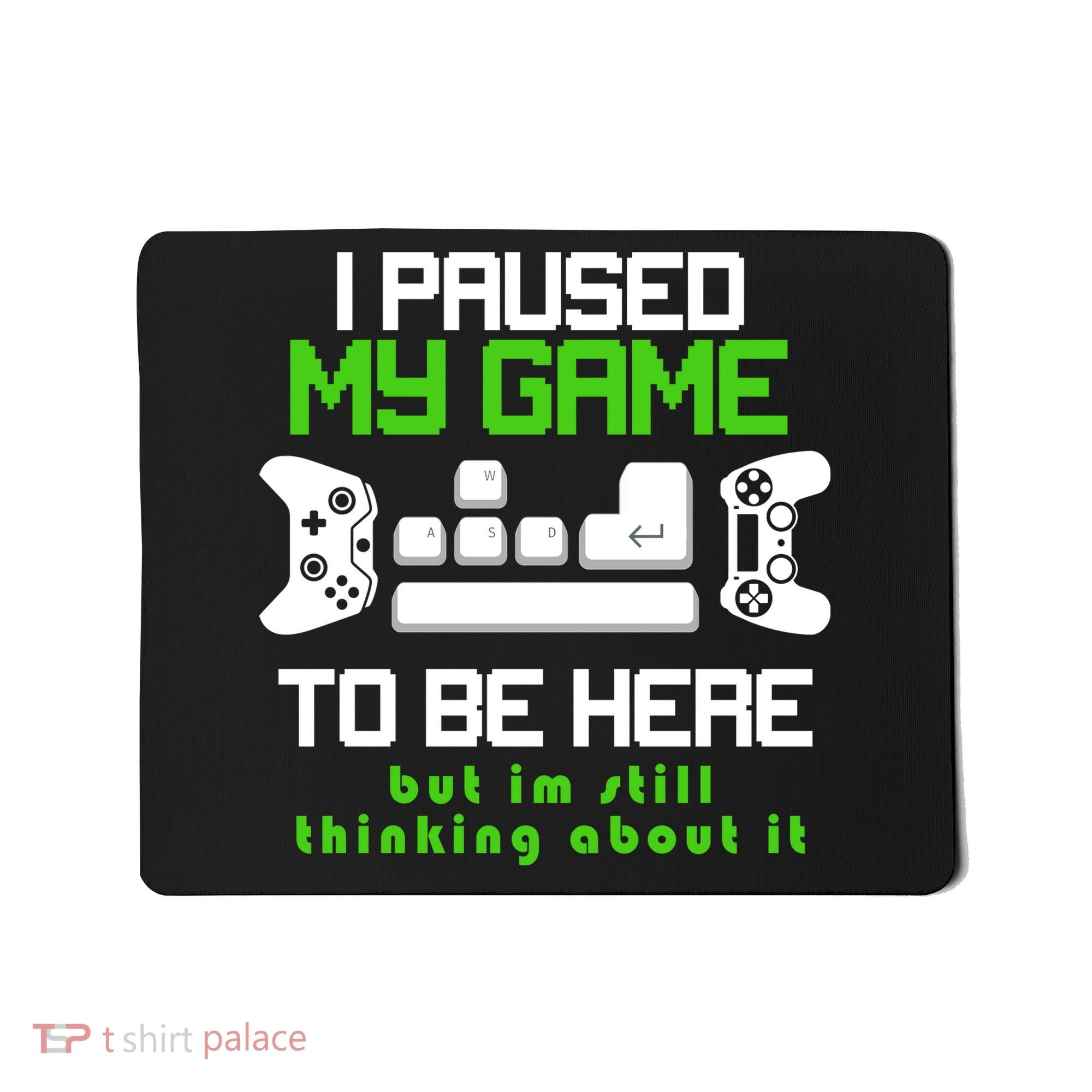 I Paused My Game To Be Here But I'm Still Thinking About It Mousepad