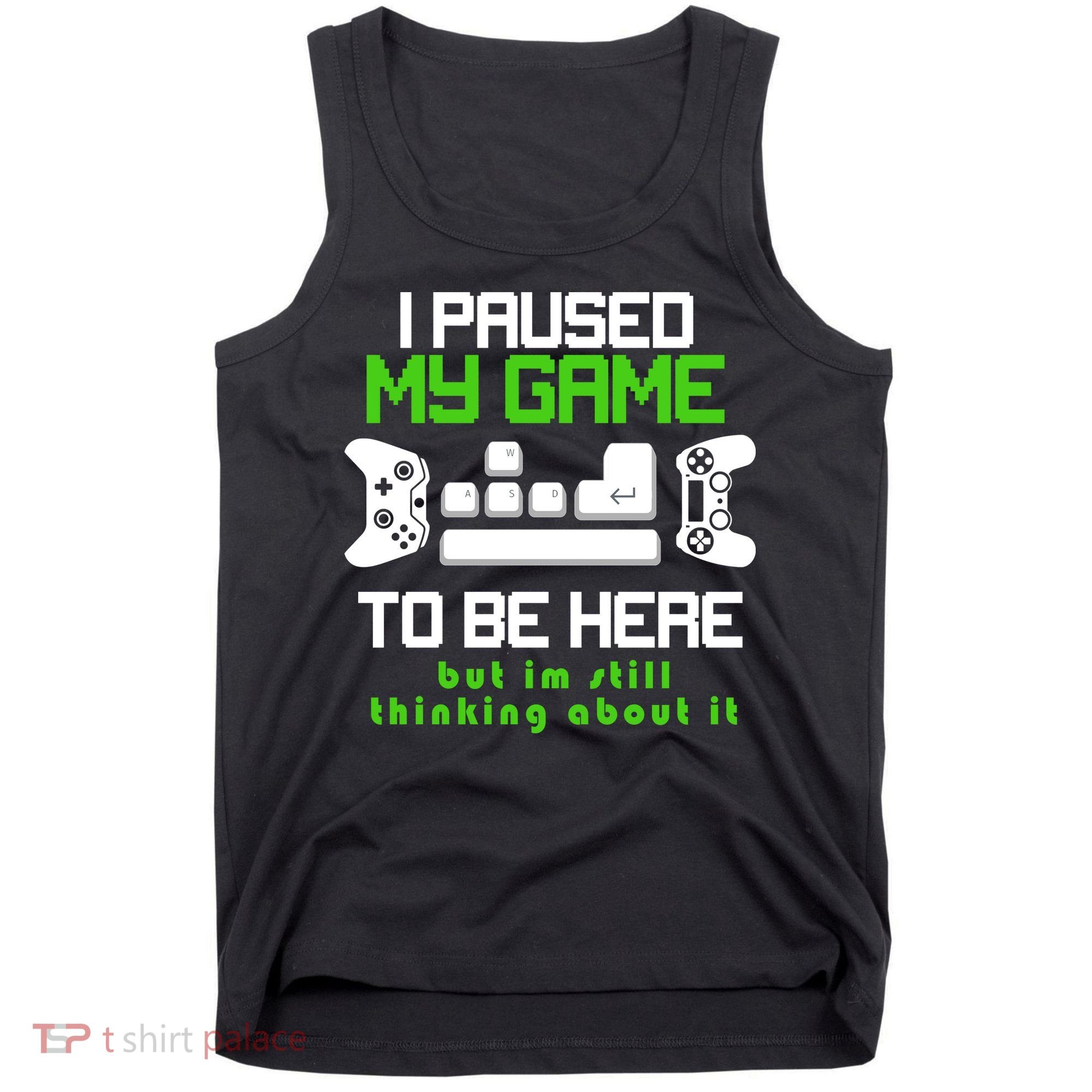 I Paused My Game To Be Here But I'm Still Thinking About It Tank Top