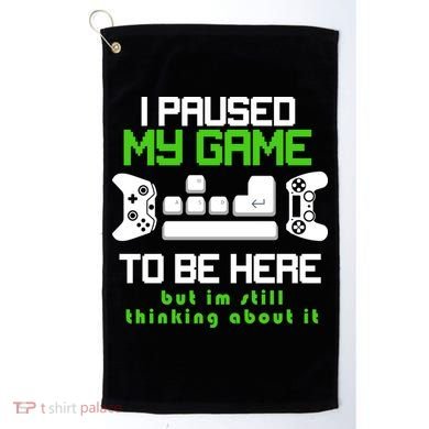 I Paused My Game To Be Here But I'm Still Thinking About It Golf Towel
