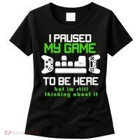 I Paused My Game To Be Here But I'm Still Thinking About It Women's T-Shirt thumb 0