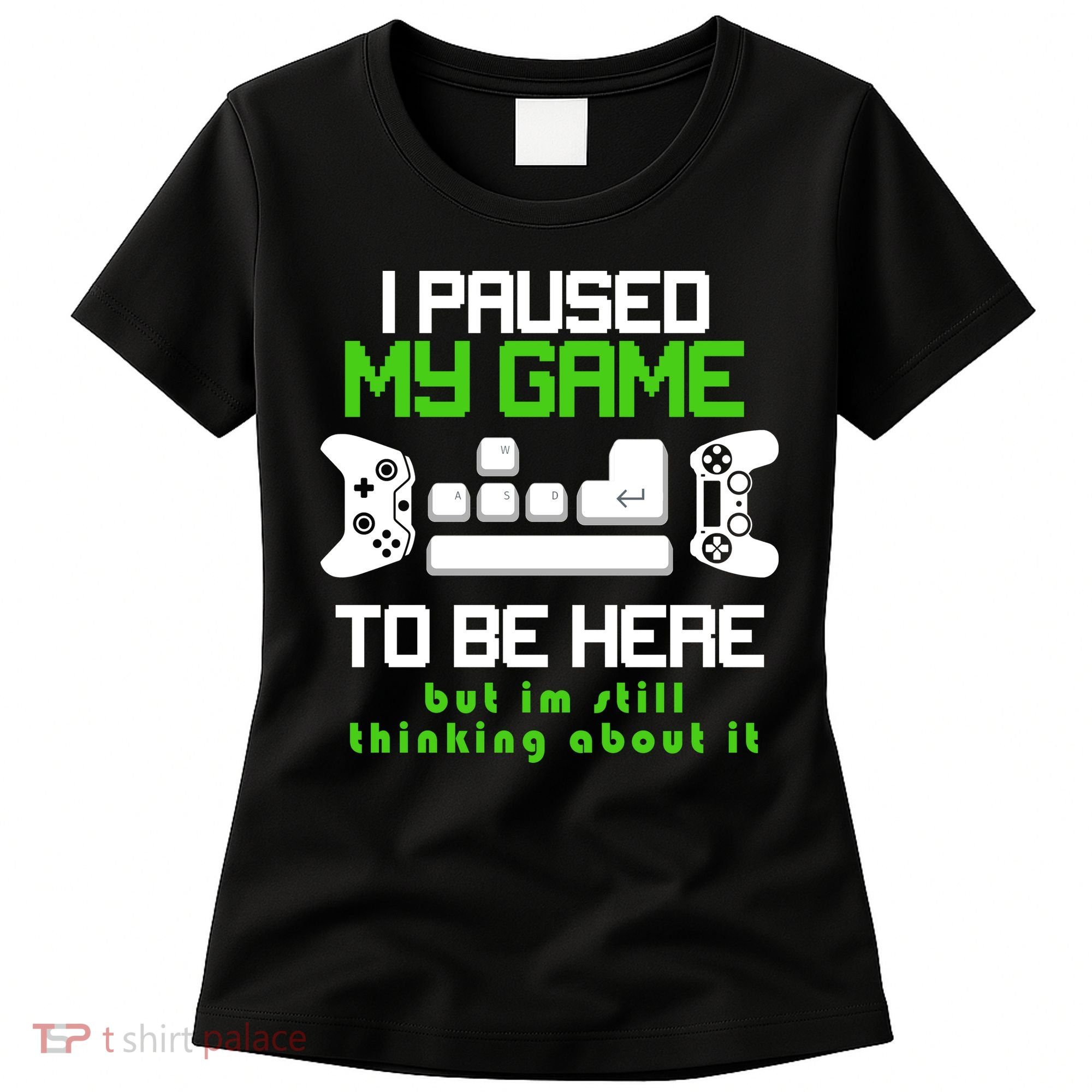 I Paused My Game To Be Here But I'm Still Thinking About It Women's T-Shirt