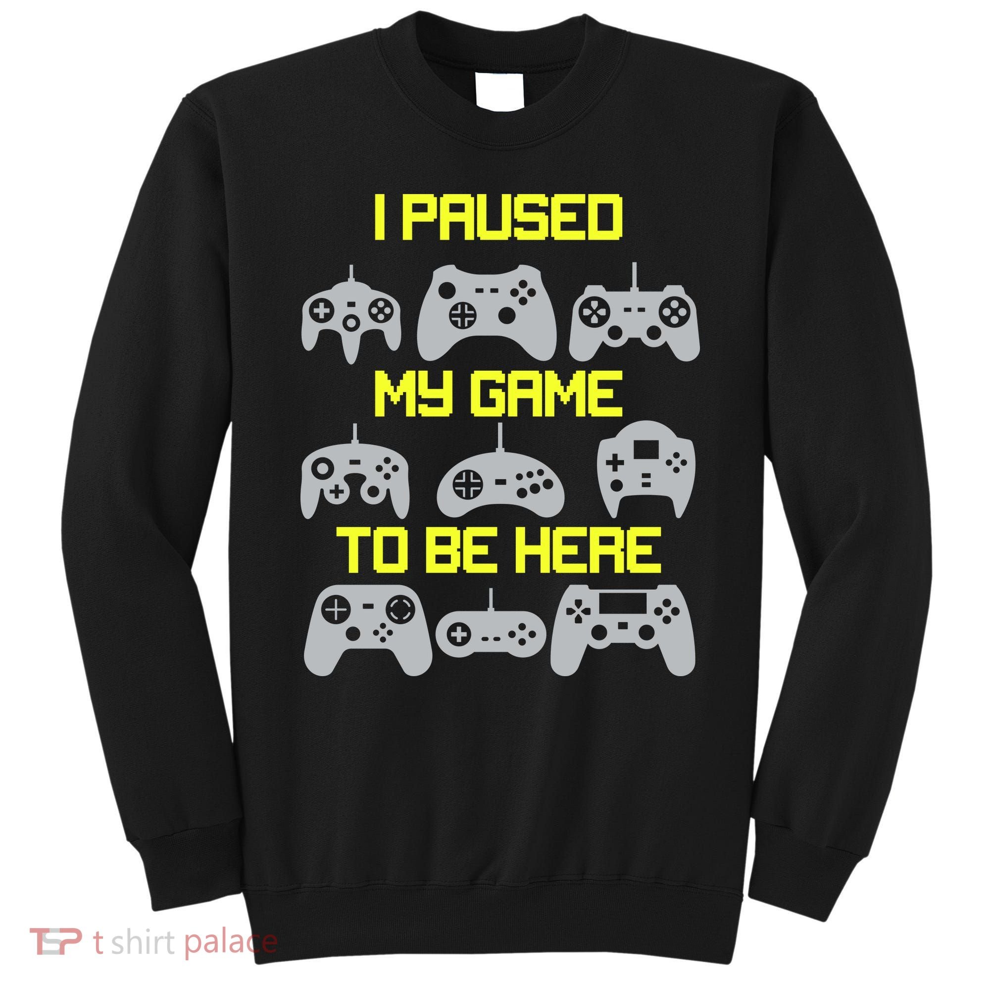 I Paused My Game To Be Here Funny Gamer Sweatshirt