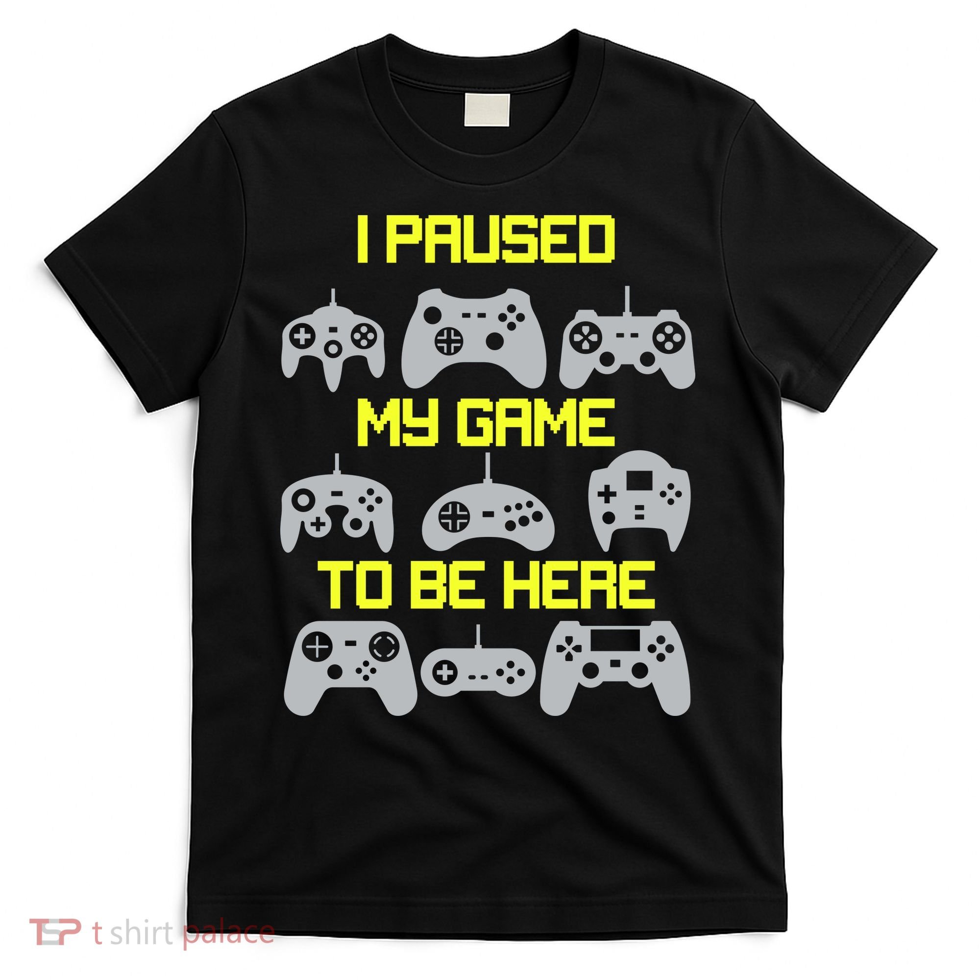 I Paused My Game To Be Here Funny Gamer T-Shirt