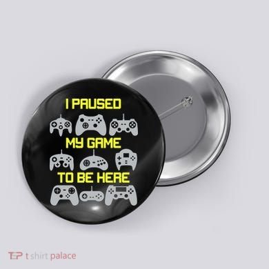 I Paused My Game To Be Here Funny Gamer Button