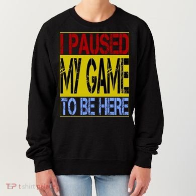 I Paused My Game To Be Here Sign Women's Sweatshirt