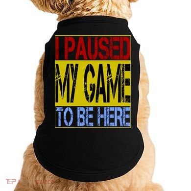 I Paused My Game To Be Here Sign Doggie Tank