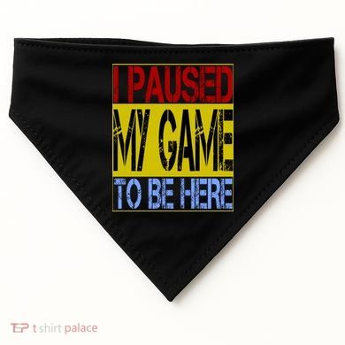 I Paused My Game To Be Here Sign USA-Made Doggie Bandana