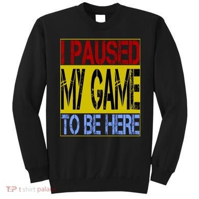 I Paused My Game To Be Here Sign Sweatshirt