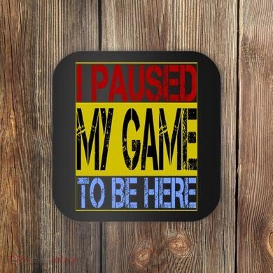 I Paused My Game To Be Here Sign Coaster
