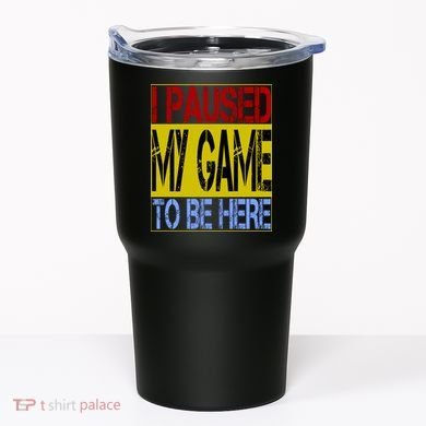 I Paused My Game To Be Here Sign Tumbler