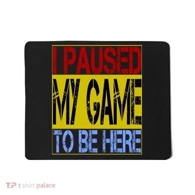 I Paused My Game To Be Here Sign Mousepad