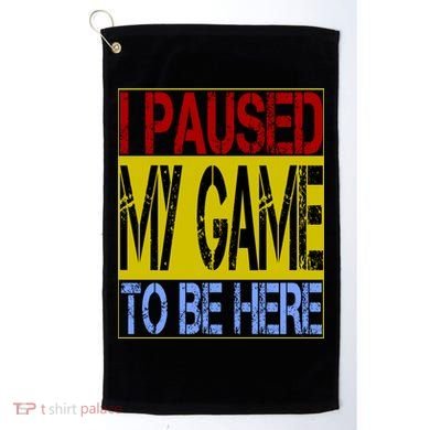I Paused My Game To Be Here Sign Golf Towel