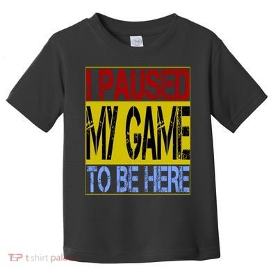I Paused My Game To Be Here Sign Toddler T-Shirt