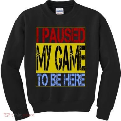 I Paused My Game To Be Here Sign Kids Sweatshirt
