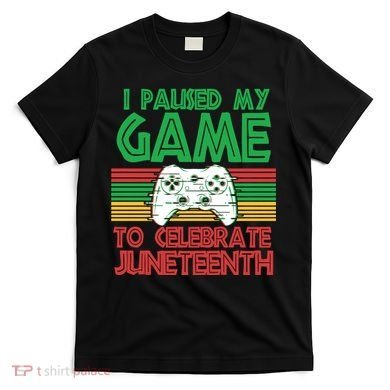 I Paused My Game To Celebrate Juneteenth T-Shirt