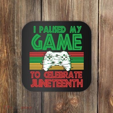I Paused My Game To Celebrate Juneteenth Coaster
