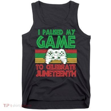 I Paused My Game To Celebrate Juneteenth Tank Top