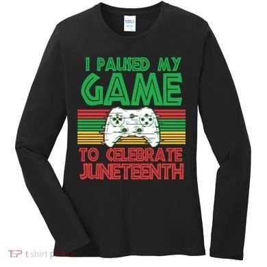 I Paused My Game To Celebrate Juneteenth Women's Long Sleeve Shirt