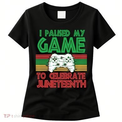 I Paused My Game To Celebrate Juneteenth Women's T-Shirt