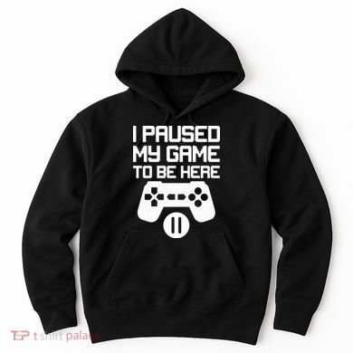 I Paused My Video Game To Be Here Hoodie