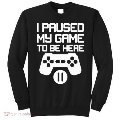 I Paused My Video Game To Be Here Sweatshirt